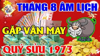 TỬ VI THÁNG 8 ÂL TUỔI QUÝ SỬU 1973, Nổ Lộc Trúng Độc Đắc, Nằm Trên Biển Tiền, Nợ Nần Trả Hết Giàu To