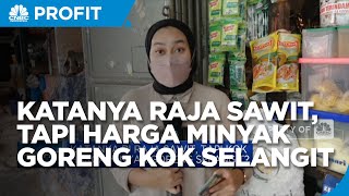 RI Raja Sawit, Tapi Kok Harga Minyak Goreng Selangit ?