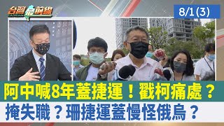 阿中喊8年蓋捷運！戳柯痛處？ 掩失職？珊"捷運蓋慢"怪俄烏？【台灣最前線 重點摘要】2022.08.01(3)