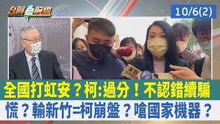 全國打虹安？柯:過分！不認錯續騙慌？ 輸新竹=柯崩盤？嗆國家機器？【台灣最前線 重點摘要】2022.10.06(2)