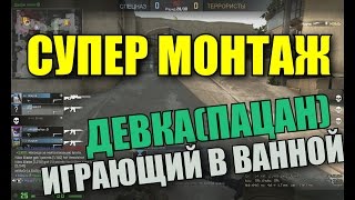 CS:GO Супер монтажка - Девочка из Города.Пацан в ванной.