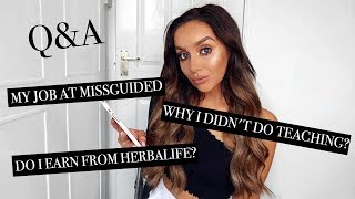 Q&A - WHY I DIDN'T DO TEACHING, MY JOB AT MISSGUIDED, EARNINGS FROM HERBALIFE..