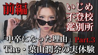 the 葉山潤奈の実体験 Part3 なぜ中卒になったのか 虐め 不登校 鑑別所
