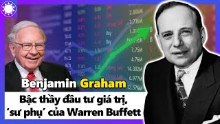 Benjamin Graham - Bậc Thầy Đầu Tư Giá Trị, Người Truyền Lửa Cho Warren Buffett