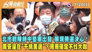 2022.07.20【台灣向前行 Part3】北市戰陳時中整軍出發 展現勝選決心！萬安"千挑萬選"成員？珊珊確定不找大咖幫 ！