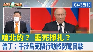 嗆北約？ 垂死掙扎？ 普丁：干涉烏克蘭行動將"閃電回擊"【台灣最前線 重點摘要】2022.04.28(1)