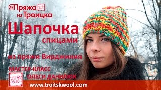 Вязание спицами. Шапочка из элитной троицкой пряжи ВИРДЖИНИЯ