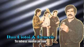 DAN CIOTOI & GENERIC - TE IUBESC NUMAI PE TINE