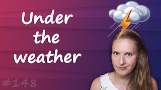 Under the weather - популярные английские идиомы, English idioms