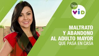 Maltrato y abandono al adulto mayor  ¿Qué Pasa En Casa? - Tele VID