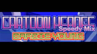 BARBIE YOUNG - CARTOON HEROES (Speedy Mix) [HQ]