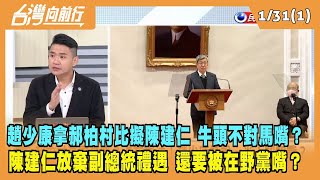2023.01.31【台灣向前行 Part1】趙少康拿郝柏村比擬陳建仁 牛頭不對馬嘴？陳建仁放棄副總統禮遇 替國庫省2300萬 還被嘴？
