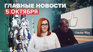 Новости дня 5 октября: прибытие киноэкипажа на МКС, восстановление работы Facebook
