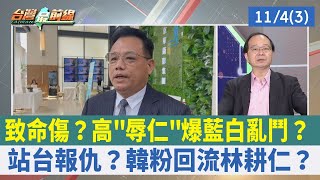致命傷？高"辱仁"爆藍白亂鬥？ 站台報仇？韓粉回流林耕仁？【台灣最前線 重點摘要】2022.11.04(3)