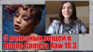 5 полезных вещей в Adobe Camera Raw 10.3 - Стив Ласмин