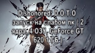 Dishonored: Death of the Outsider запуск на слабом пк ( 2 ядра, 4 ОЗУ, GeForce GT 620 1 ГБ )