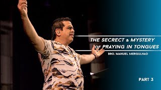 The Secret & Mystery of Praying In Tongues | Bro. Manuel Mergulhao | Part 3