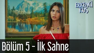 Erkenci Kuş 5. Bölüm - İlk Sahne
