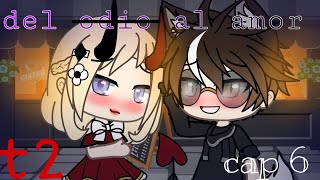 Del odio al amor °|Cap 6 T2|°Roxi gacha