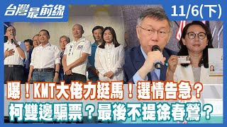 曝！KMT大佬力挺馬！選情告急？ 柯雙邊騙票？最後不提徐春鶯？【台灣最前線】2023.11.06(下)