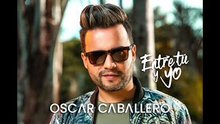 VIDEO ENTRE TU Y YO Oscar Caballero