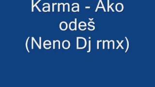 Karma   Ako odes Neno Dj rmx