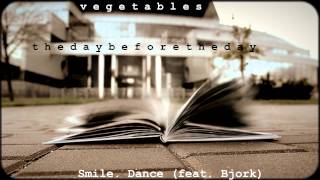 v e g e t a b l e s --  Smile. Dance (feat. Bjork)