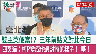 【辣新聞152 重點摘要】雙主菜便當!? 三年前貼文對比今日 四叉貓：柯P變成他最討厭的樣子！ 瞎！ 2022.07.05(2)