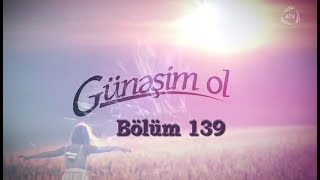 Günəşim ol (139-cu bölüm)