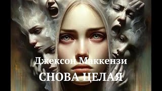 СНОВА ЦЕЛАЯ / Джексон Маккензи / НАЧАЛО ПУБЛИКАЦИИ НА ДЗЕН, RUTUBE, BASTYON (ссылки )