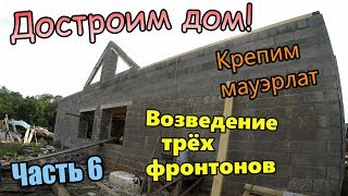 #Достроим #дом Установка мауэрлата, укладка бруса, возведение фронтонов блоком. Часть 6 (июль 2019)