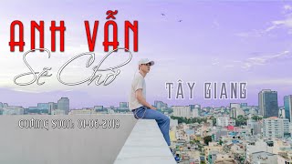Tây Giang | Anh Vẫn Sẽ Chờ [OFFICAL MV] (#AVSC) Ft. DK Entertainment