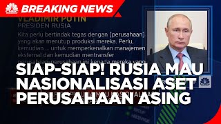 Siap-siap! Rusia Mau Nasionalisasi Aset Perusahaan Asing