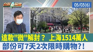 這款"微"解封？ 上海1514萬人 部份可7天2次限時購物?!【台灣最前線 重點摘要】2022.05.03(6)