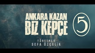 Ankara Kazan Biz Kepçe 5.BÖLÜM