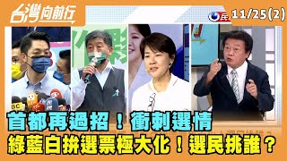 2022.11.25【台灣向前行Part2】首都再過招！衝刺選情 綠藍白拚選票極大化！選民挑誰？