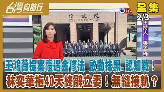 【#台灣向前行】Live直播2023.02.03 麥卡錫稱暫無訪台計畫 游錫堃先訪美！王鴻薇提案禮遇金修法 啟動抹黑.認知戰！林奕華拖40天終辭立委！邱毅條列郭台銘5誤判 缺政治歷練易被騙？
