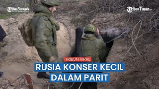 Cara Pasukan Rusia Menghibur Diri, Gelar Konser Sederhana di Dalam Parit
