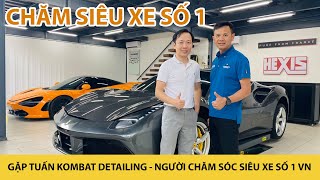 Gặp Tuấn Kombat Detailing - Chăm sóc xe số 1 Việt Nam, chuyên chăm siêu xe cho doanh nhân Quốc Cường
