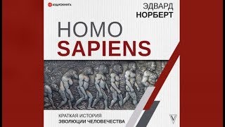 Homo Sapiens. Краткая история эволюции человечества | Эдвард Норберт (аудиокнига)