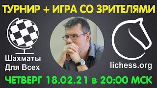 Шахматы Для Всех. РЕЙТИНГОВЫЙ ТУРНИР + ИГРА СО ЗРИТЕЛЯМИ (18.02.2021)