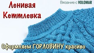 ЛОЖНАЯ КЕТТЛЕВКА ГОРЛОВИНЫ // ОФОРМЛЯЕМ ГОРЛОВИНУ АККУРАТНО И КРАСИВО