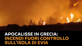Apocalisse in #Grecia: incendi fuori controllo sull'isola di #Evia