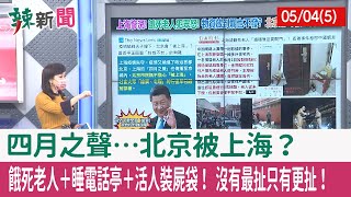 【辣新聞152 重點摘要】四月之聲…北京"被上海"？ 餓死老人＋睡電話亭＋活人裝屍袋！ 沒有最扯只有更扯！ 2022.05.04(5)