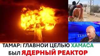 Тамар: Главной целью Хамаса 7-го октября был ядерный реактор!