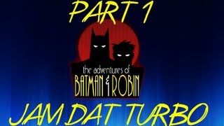 JAM DAT TURBO! Batman & Robin PART 1