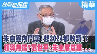 朱自轟內鬥黨！想2024都敗類!? 領導無能？范世平：朱主席怠職...【台灣最前線 精華】2022.02.22