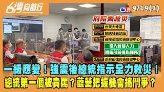 2022.09.19【台灣向前行 Part2】一級應變！強震後總統指示全力救災！總統第一個被責罵？藍營把握機會搞鬥爭？