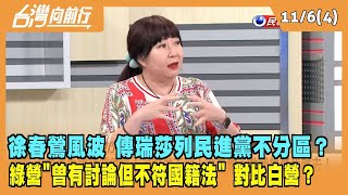 2023.11.06【台灣向前行 Part4】徐春鶯風波 傳瑞莎列民進黨不分區？綠營"曾有討論但不符國籍法" 對比白營？