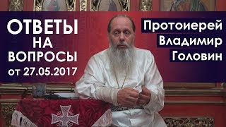 Протоиерей Владимир Головин. Ответы на вопросы от 27.05.2017.